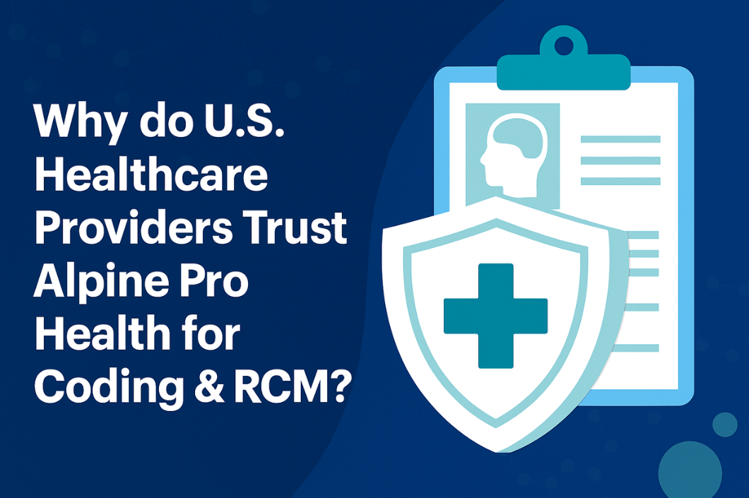 Why do U.S. Healthcare Providers Trust Alpine Pro Health for Coding & RCM?